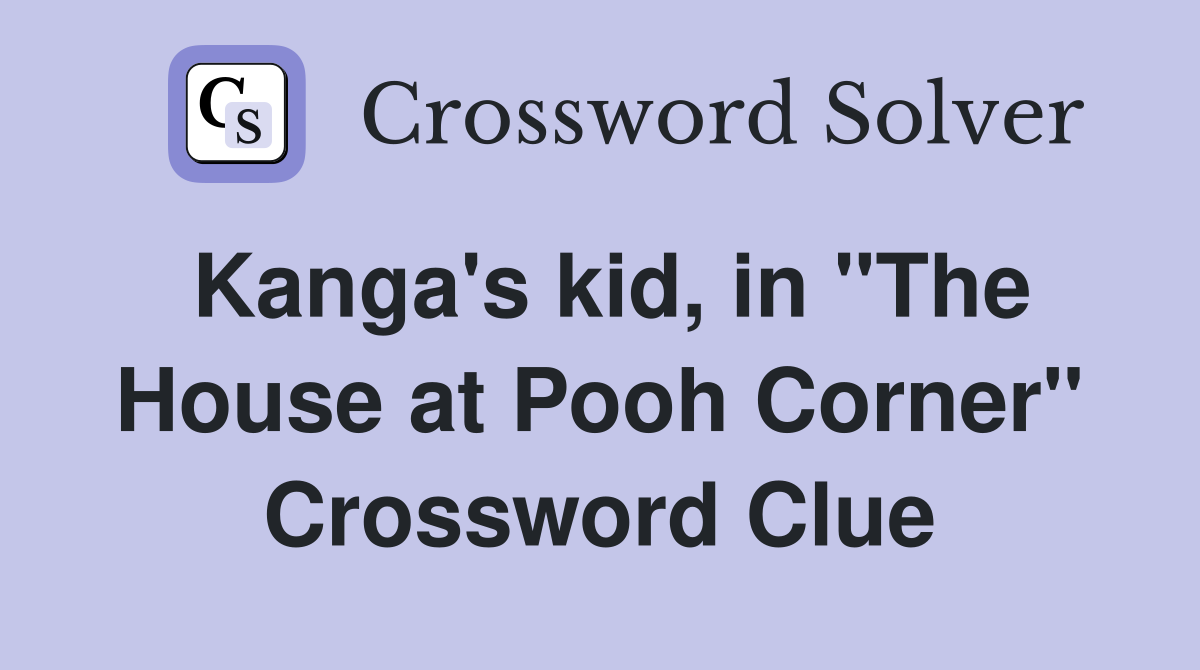 Kanga's kid, in "The House at Pooh Corner" Crossword Clue Answers